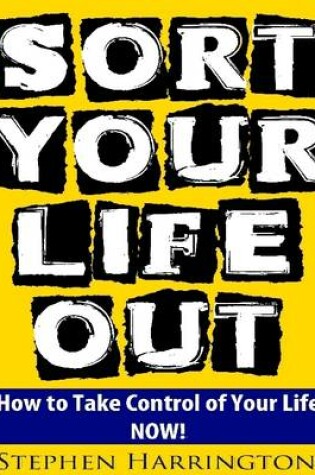 Cover of Sort Your Life Out: How to Take Control of Your Life Now!