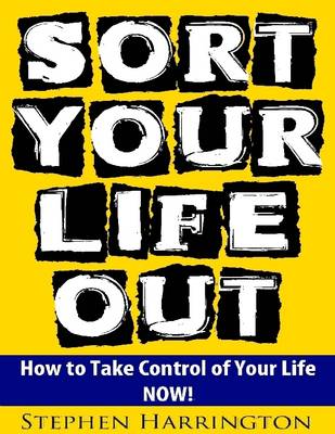 Book cover for Sort Your Life Out: How to Take Control of Your Life Now!