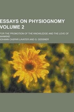 Cover of Essays on Physiognomy; For the Promotion of the Knowledge and the Love of Mankind Volume 2