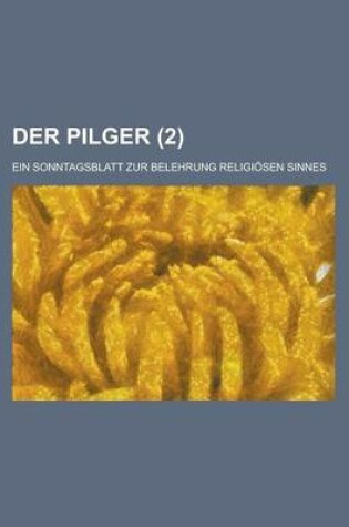 Cover of Der Pilger; Ein Sonntagsblatt Zur Belehrung Religiosen Sinnes (2 )