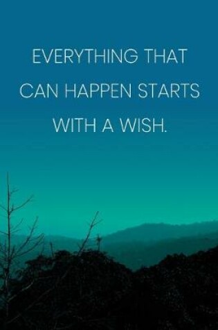 Cover of Inspirational Quote Notebook - 'Everything That Can Happen Starts With A Wish.' - Inspirational Journal to Write in