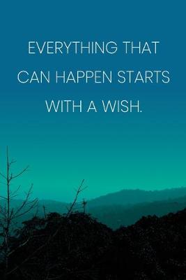 Book cover for Inspirational Quote Notebook - 'Everything That Can Happen Starts With A Wish.' - Inspirational Journal to Write in