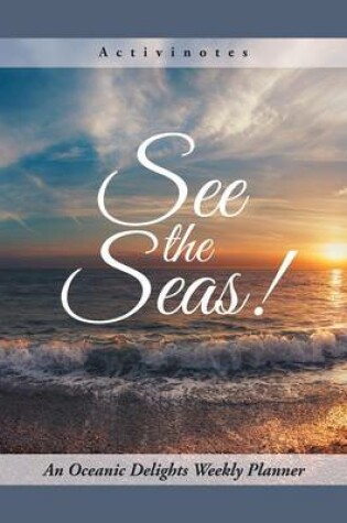 Cover of See the Seas! An Oceanic Delights Weekly Planner