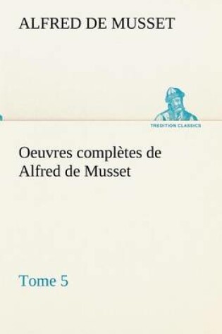 Cover of Oeuvres complètes de Alfred de Musset - Tome 5