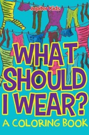 Cover of What Should I Wear? (A Coloring Book)