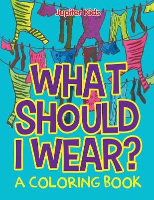 Book cover for What Should I Wear? (A Coloring Book)