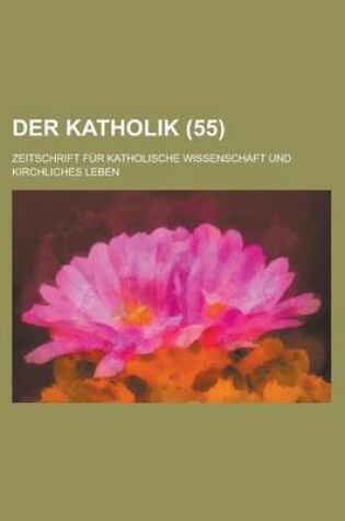 Cover of Der Katholik; Zeitschrift Fur Katholische Wissenschaft Und Kirchliches Leben (55 )