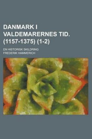 Cover of Danmark I Valdemarernes Tid. (1157-1375); En Historisk Skildring (1-2)