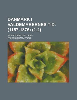 Book cover for Danmark I Valdemarernes Tid. (1157-1375); En Historisk Skildring (1-2)