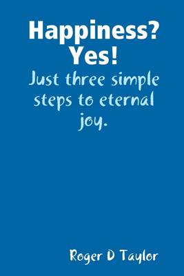 Book cover for Happiness Yes!: Just Three Simple Steps to Eternal Joy