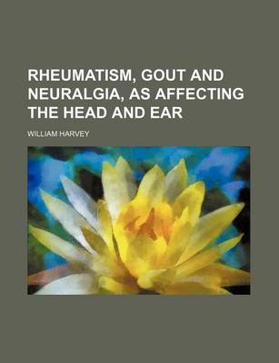 Book cover for Rheumatism, Gout and Neuralgia, as Affecting the Head and Ear