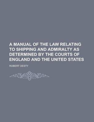 Book cover for A Manual of the Law Relating to Shipping and Admiralty as Determined by the Courts of England and the United States