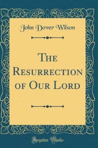 Cover of The Resurrection of Our Lord (Classic Reprint)