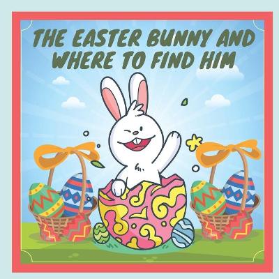 Book cover for The Easter Bunny and where to find him