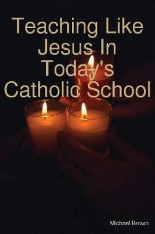 Cover of Teaching Like Jesus In Today's Catholic School