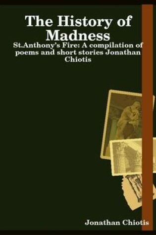 Cover of The History of Madness: St.Anthony's Fire: A Compilation of Poems and Short Stories