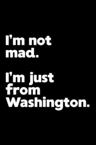 Cover of I'm not mad. I'm just from Washington.