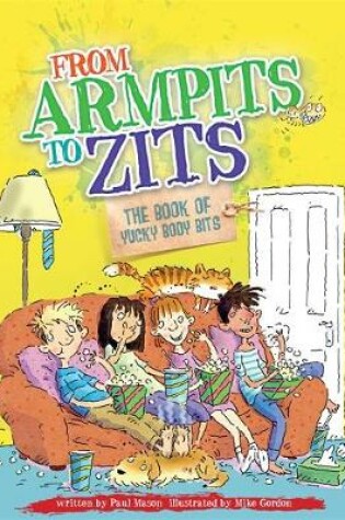 Cover of From Armpits to Zits: The Book of Yucky Body Bits