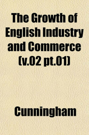 Cover of The Growth of English Industry and Commerce (V.02 PT.01)