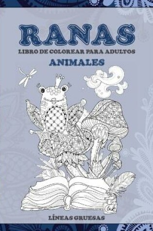 Cover of Libro de colorear para adultos - Lineas gruesas - Animales - Ranas