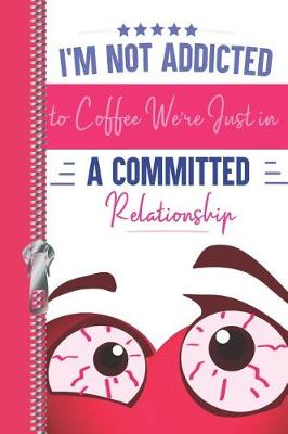 Book cover for I'm Not Addicted to Coffee We're Just in a Committed Relationship