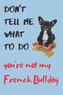 Book cover for Don't tell me French Bulldog Blank Lined Journal Notebook