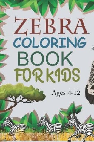 Cover of Zebra Coloring Book For Kids Ages 4-12