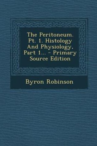 Cover of The Peritoneum. PT. 1. Histology and Physiology, Part 1... - Primary Source Edition