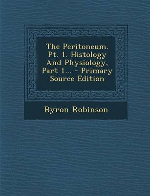 Book cover for The Peritoneum. PT. 1. Histology and Physiology, Part 1... - Primary Source Edition