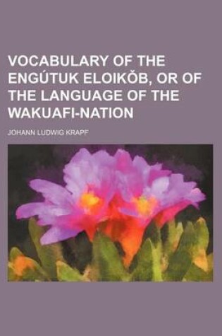 Cover of Vocabulary of the Engutuk Eloik B, or of the Language of the Wakuafi-Nation