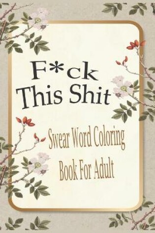 Cover of F*ck This Shit-Swear Word Coloring Book For Adult