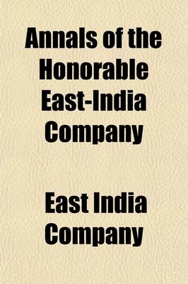 Book cover for Annals of the Honorable East-India Company (Volume 2); From Their Establishment by the Charter of Queen Elizabeth, 1600, to the Union of the London and English East-India Companies, 1707-8