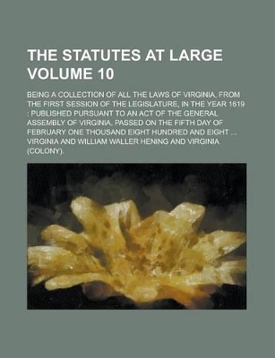 Book cover for The Statutes at Large; Being a Collection of All the Laws of Virginia, from the First Session of the Legislature, in the Year 1619