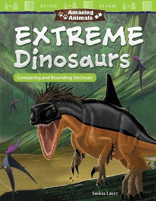 Book cover for Amazing Animals: Extreme Dinosaurs: Comparing and Rounding Decimals