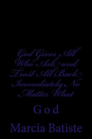 Cover of God Gives All Who Ask and Trust All Back Immediately No Matter What