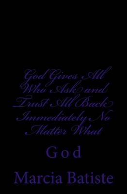 Book cover for God Gives All Who Ask and Trust All Back Immediately No Matter What