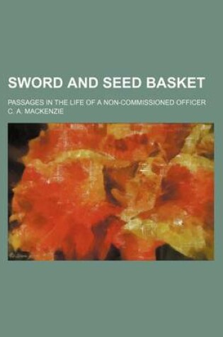 Cover of Sword and Seed Basket; Passages in the Life of a Non-Commissioned Officer