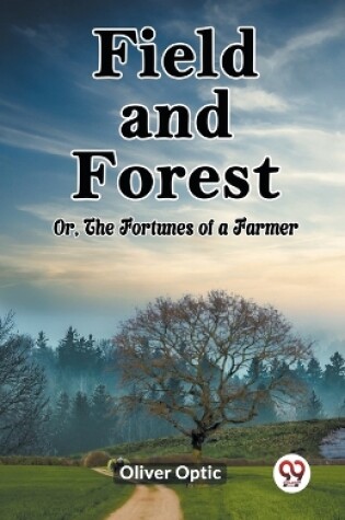 Cover of Field and Forest Or, The Fortunes of a Farmer