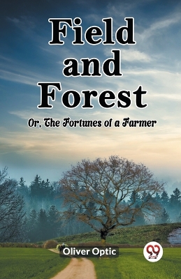 Book cover for Field and Forest Or, The Fortunes of a Farmer