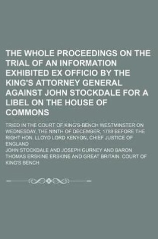 Cover of The Whole Proceedings on the Trial of an Information Exhibited Ex Officio by the King's Attorney General Against John Stockdale for a Libel on the House of Commons; Tried in the Court of King's-Bench Westminster on Wednesday, the Ninth of December, 1789 B