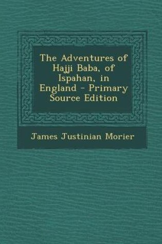 Cover of The Adventures of Hajji Baba, of Ispahan, in England - Primary Source Edition