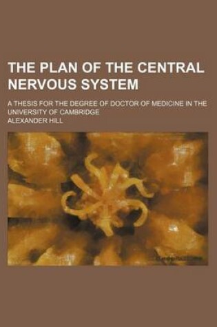 Cover of The Plan of the Central Nervous System; A Thesis for the Degree of Doctor of Medicine in the University of Cambridge