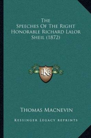 Cover of The Speeches of the Right Honorable Richard Lalor Sheil (1872)