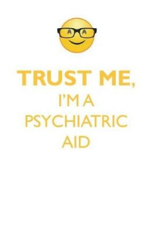 Cover of TRUST ME, I'M A PSYCHIATRIC AID AFFIRMATIONS WORKBOOK Positive Affirmations Workbook. Includes