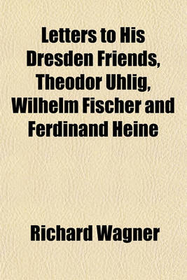 Book cover for Letters to His Dresden Friends, Theodor Uhlig, Wilhelm Fischer and Ferdinand Heine