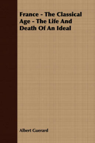 Cover of France - The Classical Age - The Life And Death Of An Ideal