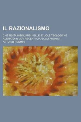 Cover of Il Razionalismo; Che Tenta Insinuarsi Nelle Scuole Teologiche Additato in Vari Recenti Opuscoli Anonimi