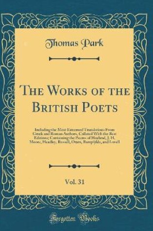 Cover of The Works of the British Poets, Vol. 31: Including the Most Esteemed Translations From Greek and Roman Authors, Collated With the Best Editions; Containing the Poems of Hoyland, J. H. Moore, Headley, Russell, Oram, Bampfylde, and Lovell (Classic Reprint)