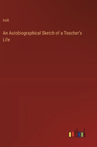 Cover of An Autobiographical Sketch of a Teacher's Life