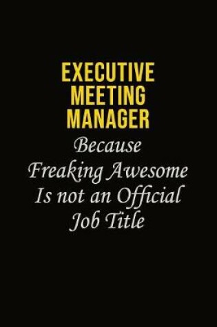 Cover of Executive Meeting Manager Because Freaking Awesome Is Not An Official Job Title